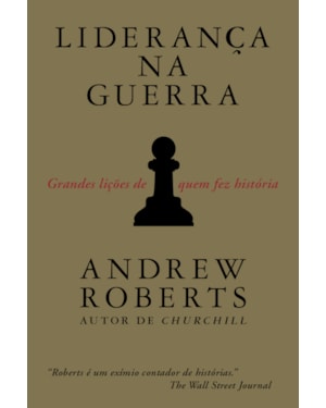 LIDERANÇA NA GUERRA: GRANDES LIÇÕES DE QUEM FEZ HISTÓRIA