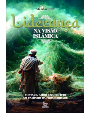 LIDERANÇA NA VISÃO ISLÂMICA: VONTADE, AMOR E SACRIFÍCIO NO CAMINHO DA PROSPERIDADE