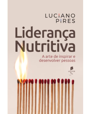 LIDERANÇA NUTRITIVA: A ARTE DE INSPIRAR E DESENVOLVER PESSOAS