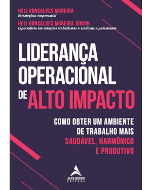 Liderança operacional de alto impacto: como obter um ambiente de trabalho mais saudável, harmônico e produtivo