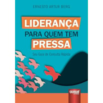 LIDERANÇA PARA QUEM TEM PRESSA - SEU GUIA DE CONSULTA RÁPIDA