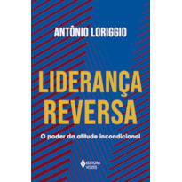 LIDERANÇA REVERSA: O PODER DA ATITUDE INCONDICIONAL