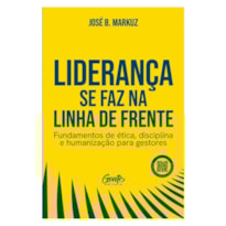 LIDERANÇA SE FAZ NA LINHA DE FRENTE: FUNDAMENTOS DE ÉTICA, DISCIPLINA E HUMANIZAÇÃO PARA GESTORES