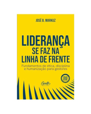 LIDERANÇA SE FAZ NA LINHA DE FRENTE: FUNDAMENTOS DE ÉTICA, DISCIPLINA E HUMANIZAÇÃO PARA GESTORES