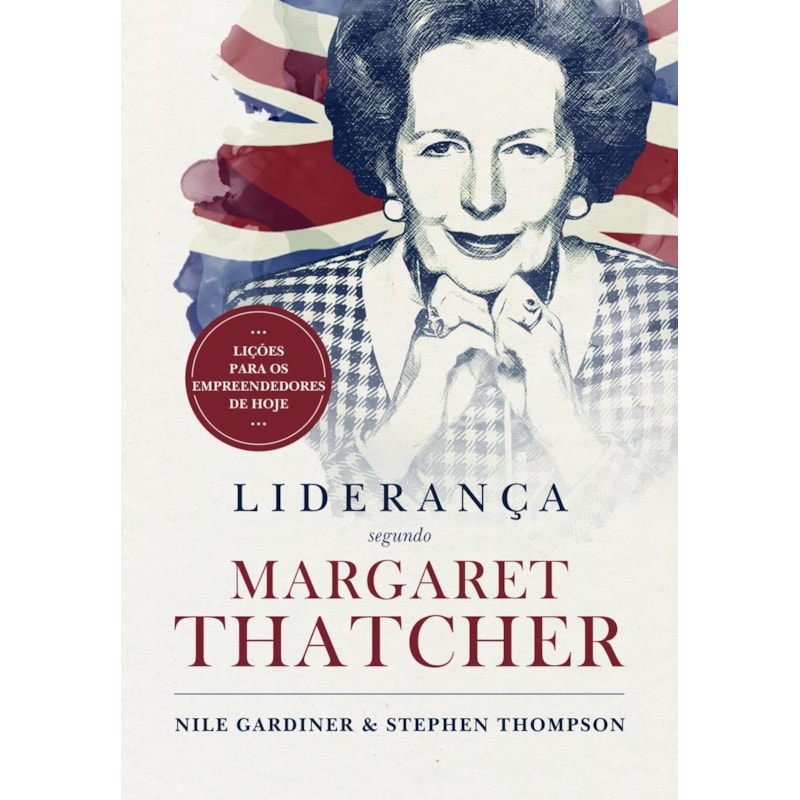 LIDERANÇA SEGUNDO MARGARET THATCHER: LIÇÕES PARA OS EMPREENDEDORES DE HOJE