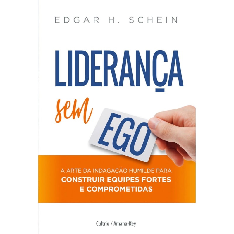 Liderança sem ego: a arte da indagação humilde para construir equipes fortes e comprometidas