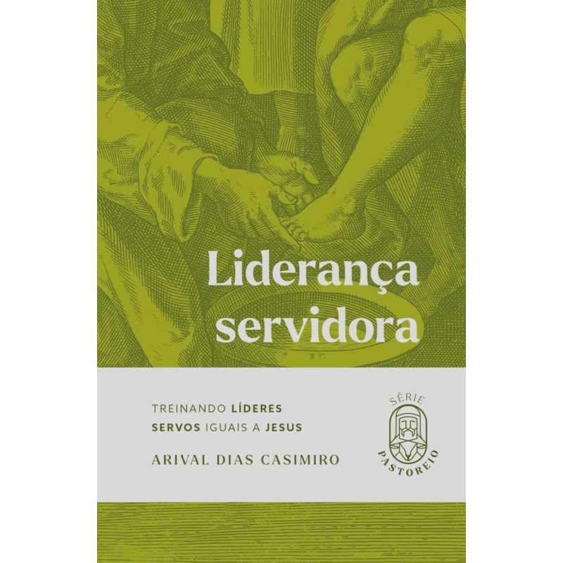 Liderança Servidora: Treinando Líderes Servos Iguais a Jesus