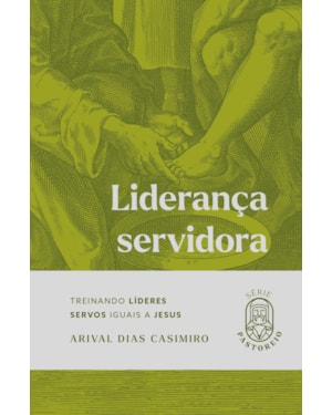 Liderança Servidora: Treinando Líderes Servos Iguais a Jesus