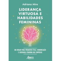 LIDERANÇA VIRTUOSA E HABILIDADES FEMININAS: ENSAIO PARA PROMOVER ÉTICA, COMUNICAÇÃO E LIDERANÇA FEMININA NAS EMPRESAS