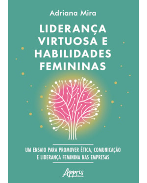 LIDERANÇA VIRTUOSA E HABILIDADES FEMININAS: ENSAIO PARA PROMOVER ÉTICA, COMUNICAÇÃO E LIDERANÇA FEMININA NAS EMPRESAS