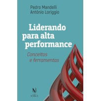 LIDERANDO PARA ALTA PERFORMANCE: CONCEITOS E FERRAMENTAS