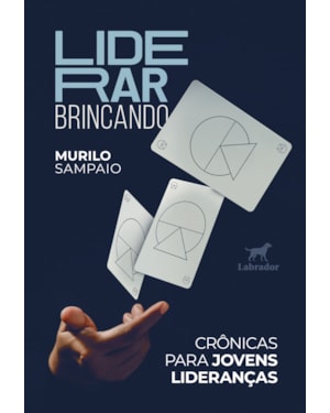 LIDERAR BRINCANDO: CRÔNICAS PARA JOVENS LIDERANÇAS