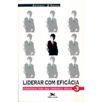 LIDERAR COM EFICÁCIA - ESTRATÉGIAS PARA UMA LIDERANÇA EFETIVA