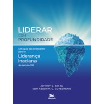 LIDERAR COM PROFUNDIDADE: UM GUIA DO PRATICANTE PARA A LIDERANÇA INACIANA DO SÉCULO XXI
