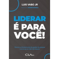 LIDERAR É PARA VOCÊ!: DOMINE OS FUNDAMENTOS DA GESTÃO DE PESSOAS E TORNE-SE UM LÍDER DE IMPACTO
