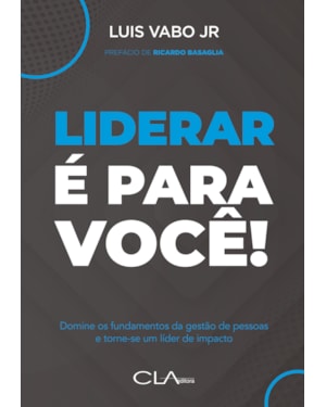 LIDERAR É PARA VOCÊ!: DOMINE OS FUNDAMENTOS DA GESTÃO DE PESSOAS E TORNE-SE UM LÍDER DE IMPACTO