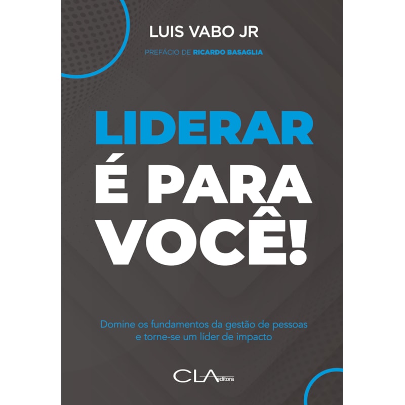 LIDERAR É PARA VOCÊ!: DOMINE OS FUNDAMENTOS DA GESTÃO DE PESSOAS E TORNE-SE UM LÍDER DE IMPACTO