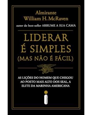 LIDERAR É SIMPLES (MAS NÃO É FÁCIL): AS LIÇÕES DO HOMEM QUE CHEGOU AO POSTO MAIS ALTO DOS SEAL, A ELITE DA MARINHA AMERICANA