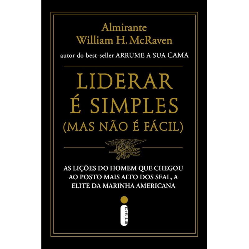 LIDERAR É SIMPLES (MAS NÃO É FÁCIL): AS LIÇÕES DO HOMEM QUE CHEGOU AO POSTO MAIS ALTO DOS SEAL, A ELITE DA MARINHA AMERICANA