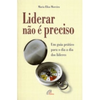 LIDERAR NÃO É PRECISO: UM GUIA PRÁTICO PARA O DIA A DIA DOS LÍDERES