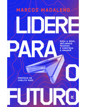 Lidere para o futuro: Ouça a Deus, influencie pessoas e construa o amanhã