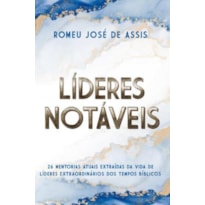 LÍDERES NOTÁVEIS: 26 MENTORIAS ATUAIS EXTRAÍDAS DA VIDA DE LÍDERES EXTRAORDINÁRIOS DOS TEMPOS BÍBLICOS