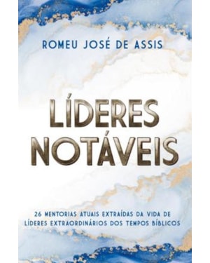 LÍDERES NOTÁVEIS: 26 MENTORIAS ATUAIS EXTRAÍDAS DA VIDA DE LÍDERES EXTRAORDINÁRIOS DOS TEMPOS BÍBLICOS