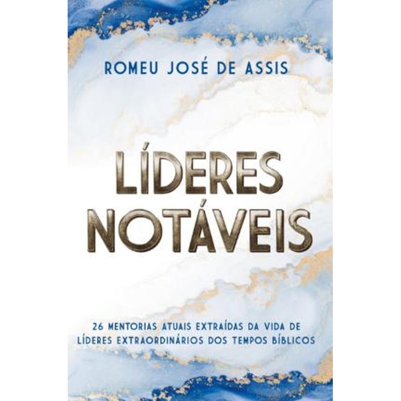 LÍDERES NOTÁVEIS: 26 MENTORIAS ATUAIS EXTRAÍDAS DA VIDA DE LÍDERES EXTRAORDINÁRIOS DOS TEMPOS BÍBLICOS