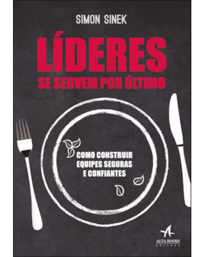 Líderes se servem por último: como construir equipes seguras e confiantes