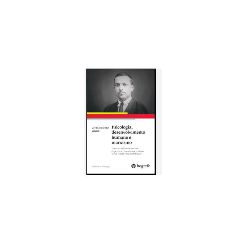 LIEV SEMIÓNOVITCH VIGOTSKI. PSICOLOGIA, DESENVOLVIMENTO HUMANO E MARXISMO