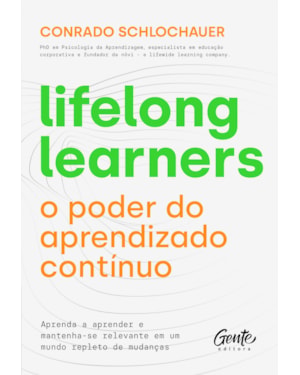 LIFELONG LEARNERS - O PODER DO APRENDIZADO CONTÍNUO: APRENDA A APRENDER E MANTENHA-SE RELEVANTE EM UM MUNDO REPLETO DE MUDANÇAS.