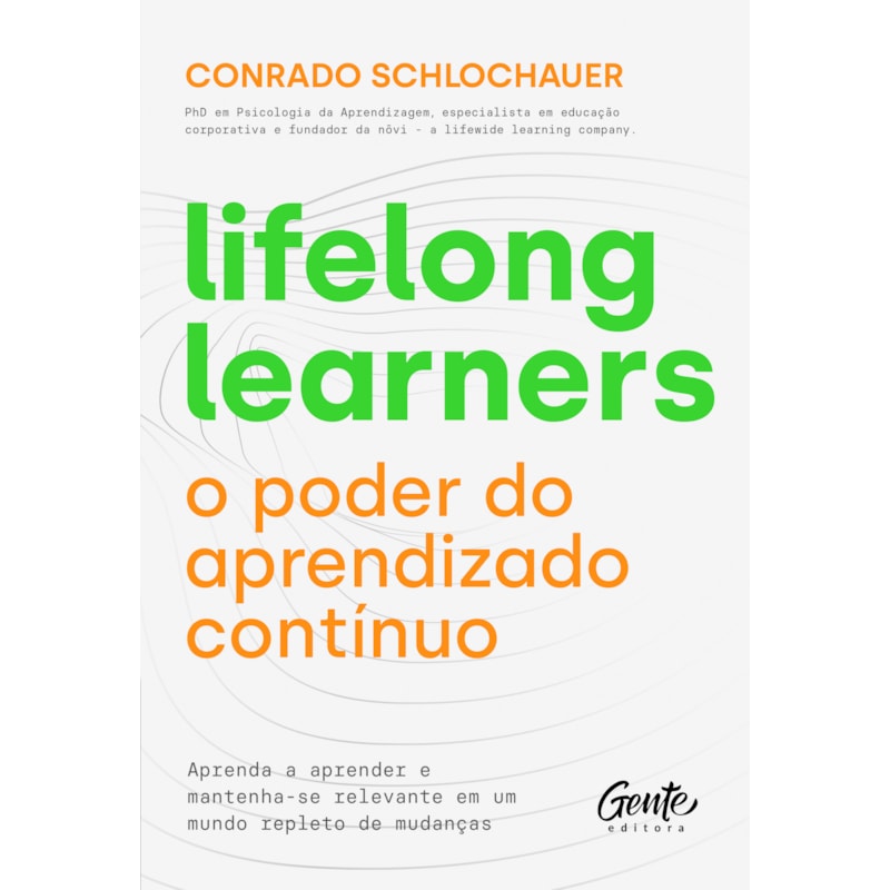 LIFELONG LEARNERS - O PODER DO APRENDIZADO CONTÍNUO: APRENDA A APRENDER E MANTENHA-SE RELEVANTE EM UM MUNDO REPLETO DE MUDANÇAS.