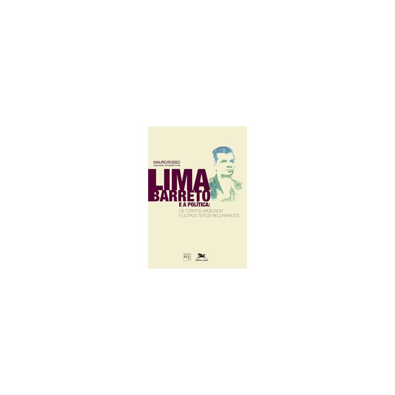 LIMA BARRETO E A POLÍTICA - OS "CONTOS ARGELINOS" E OUTROS TEXTOS RECUPERADOS