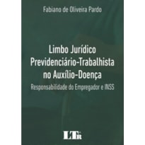 LIMBO JURÍDICO PREVIDENCIÁRIO-TRABALHISTA NO AUXÍLIO DOENÇA - RESPONSABILIDADE DO EMPREGADOR E INSS