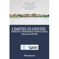 LIMITES FLUENTES FRONTEIRAS E IDENTIDADES NA AMÉRICA LATINA (SÉCULOS XVIII-XXI)