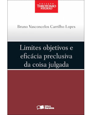 LIMITES OBJETIVOS E EFICÁCIA PRECLUSIVA DA COISA JULGADA - 1ª EDIÇÃO DE 2012
