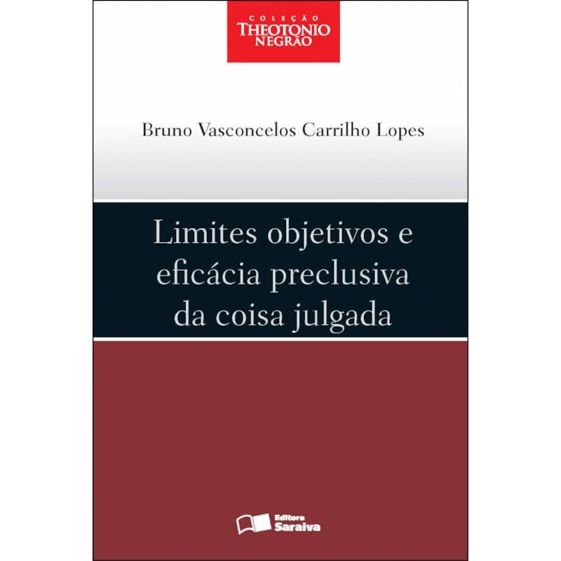 LIMITES OBJETIVOS E EFICÁCIA PRECLUSIVA DA COISA JULGADA - 1ª EDIÇÃO DE 2012