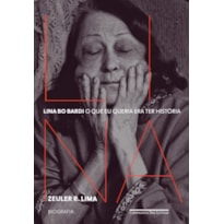 LINA BO BARDI - O QUE EU QUERIA ERA TER HISTÓRIA - BIOGRAFIA