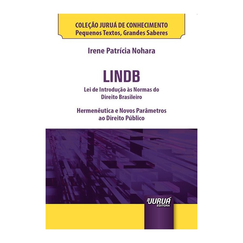 LINDB - LEI DE INTRODUÇÃO ÀS NORMAS DO DIREITO BRASILEIR - MINIBOOK - HERMENÊUTICA E NOVOS PARÂMETROS AO DIREITO PÚBLICO - COLEÇÃO JURUÁ DE CONHECIMENTO - PEQUENOS TEXTOS, GRANDES SABERES