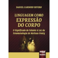 LINGUAGEM COMO EXPRESSÃO DO CORPO - O SIGNIFICADO DO FALANTE À LUZ DA FENOMENOLOGIA DE MERLEAU-PONTY