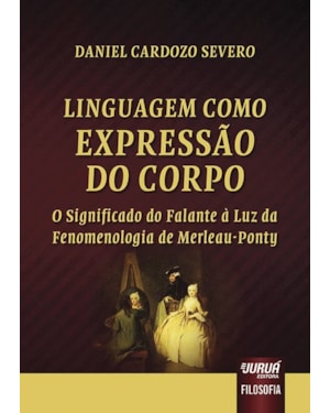 LINGUAGEM COMO EXPRESSÃO DO CORPO - O SIGNIFICADO DO FALANTE À LUZ DA FENOMENOLOGIA DE MERLEAU-PONTY