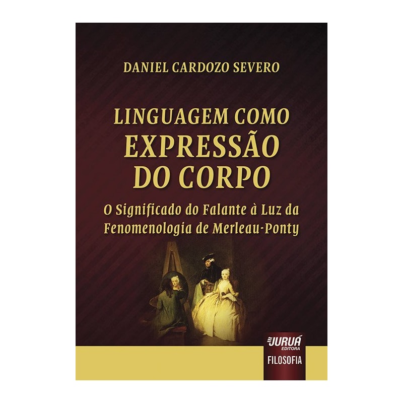 LINGUAGEM COMO EXPRESSÃO DO CORPO - O SIGNIFICADO DO FALANTE À LUZ DA FENOMENOLOGIA DE MERLEAU-PONTY