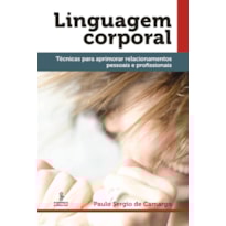 LINGUAGEM CORPORAL: TÉCNICAS PARA APRIMORAR RELACIONAMENTOS PESSOAIS E PROFISSIONAIS