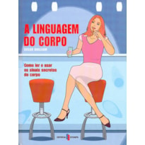 LINGUAGEM DO CORPO, A - COMO LER E USAR OS SINAIS...