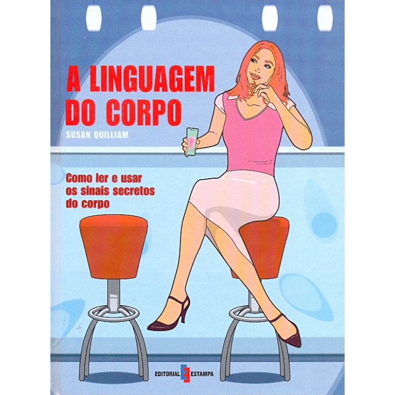 LINGUAGEM DO CORPO, A - COMO LER E USAR OS SINAIS...