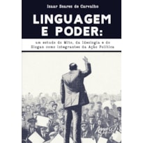 LINGUAGEM E PODER: UM ESTUDO DO MITO, DA IDEOLOGIA E DO SLOGAN COMO INTEGRANTES DA AÇÃO POLÍTICA