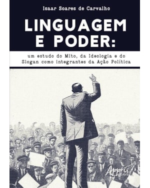 LINGUAGEM E PODER: UM ESTUDO DO MITO, DA IDEOLOGIA E DO SLOGAN COMO INTEGRANTES DA AÇÃO POLÍTICA