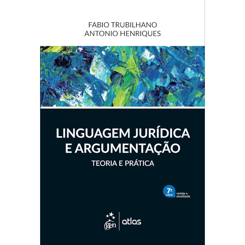 LINGUAGEM JURÍDICA E ARGUMENTAÇÃO - TEORIA E PRÁTICA - 7ª EDIÇÃO 2021