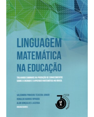 LINGUAGEM MATEMÁTICA NA EDUCAÇÃO TRILHANDO CAMINHOS NA PRODUÇÃO DE CONHECIMENTOS SOBRE O ENSINAR E O APRENDER MATEMÁTICA NO BRASIL