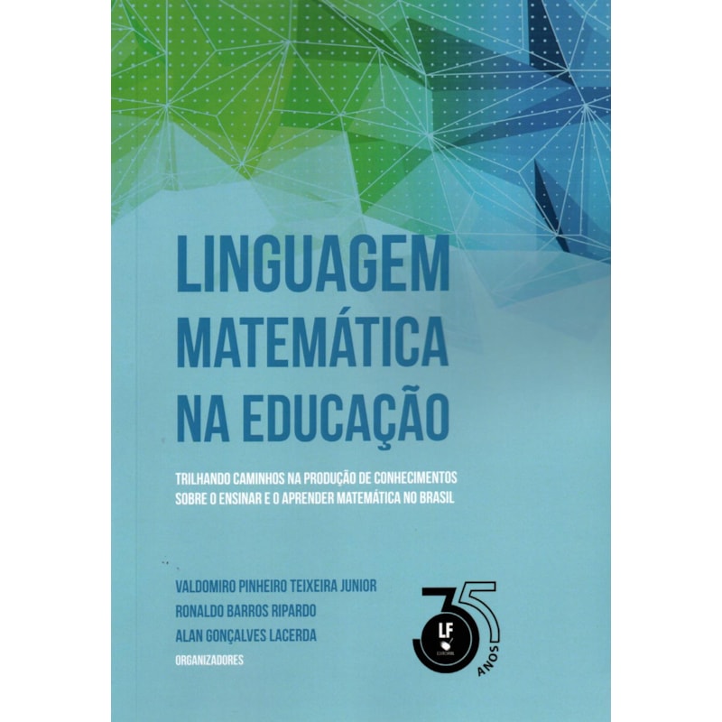 LINGUAGEM MATEMÁTICA NA EDUCAÇÃO TRILHANDO CAMINHOS NA PRODUÇÃO DE CONHECIMENTOS SOBRE O ENSINAR E O APRENDER MATEMÁTICA NO BRASIL